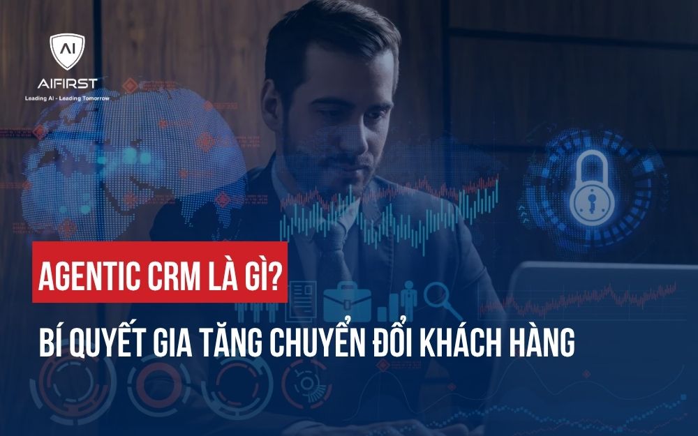 AGENTIC CRM LÀ GÌ? BÍ QUYẾT GIA TĂNG CHUYỂN ĐỔI KHÁCH HÀNG